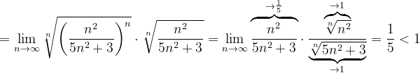 \dpi{120} =\lim_{n \to \infty }\sqrt[n]{\left ( \frac{n^{2}}{5n^{2}+3} \right )^{n}}\cdot \sqrt[n]{\frac{n^{2}}{5n^{2}+3}}=\lim_{n \to \infty }\overset{\rightarrow \frac{1}{5}}{\overbrace{\frac{n^{2}}{5n^{2}+3}}}\cdot \frac{\overset{\rightarrow 1}{\overbrace{\sqrt[n]{n^{2}}}}}{\underset{\rightarrow 1}{\underbrace{\sqrt[n]{5n^{2}+3}}}}=\frac{1}{5}<1